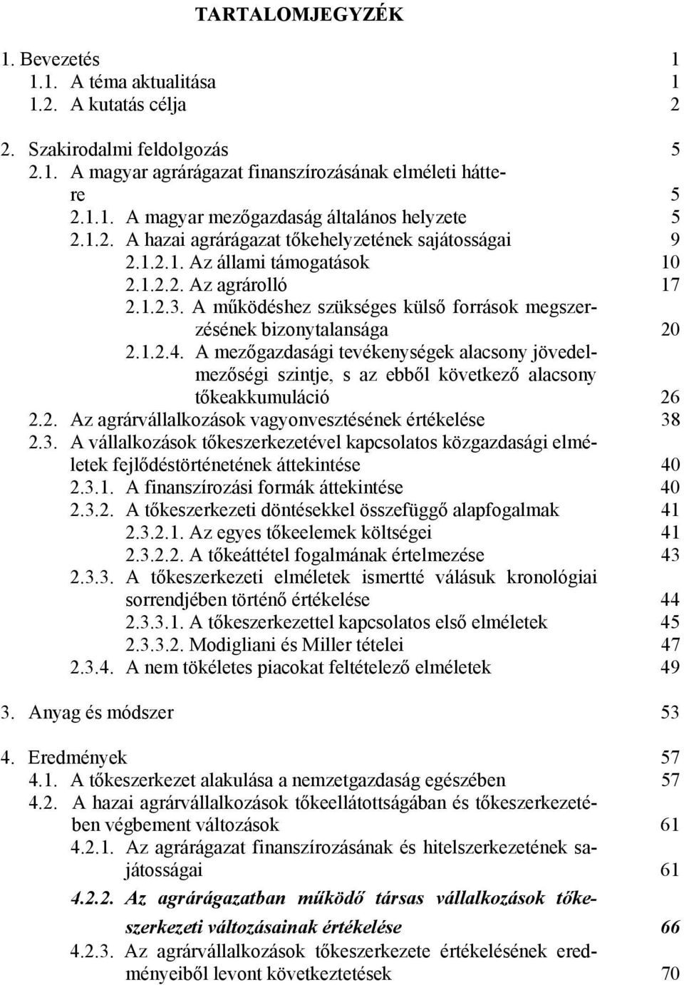 A mezőgazdasági tevékenységek alacsony jövedelmezőségi szintje, s az ebből következő alacsony tőkeakkumuláció 26 2.2. Az agrárvállalkozások vagyonvesztésének értékelése 38