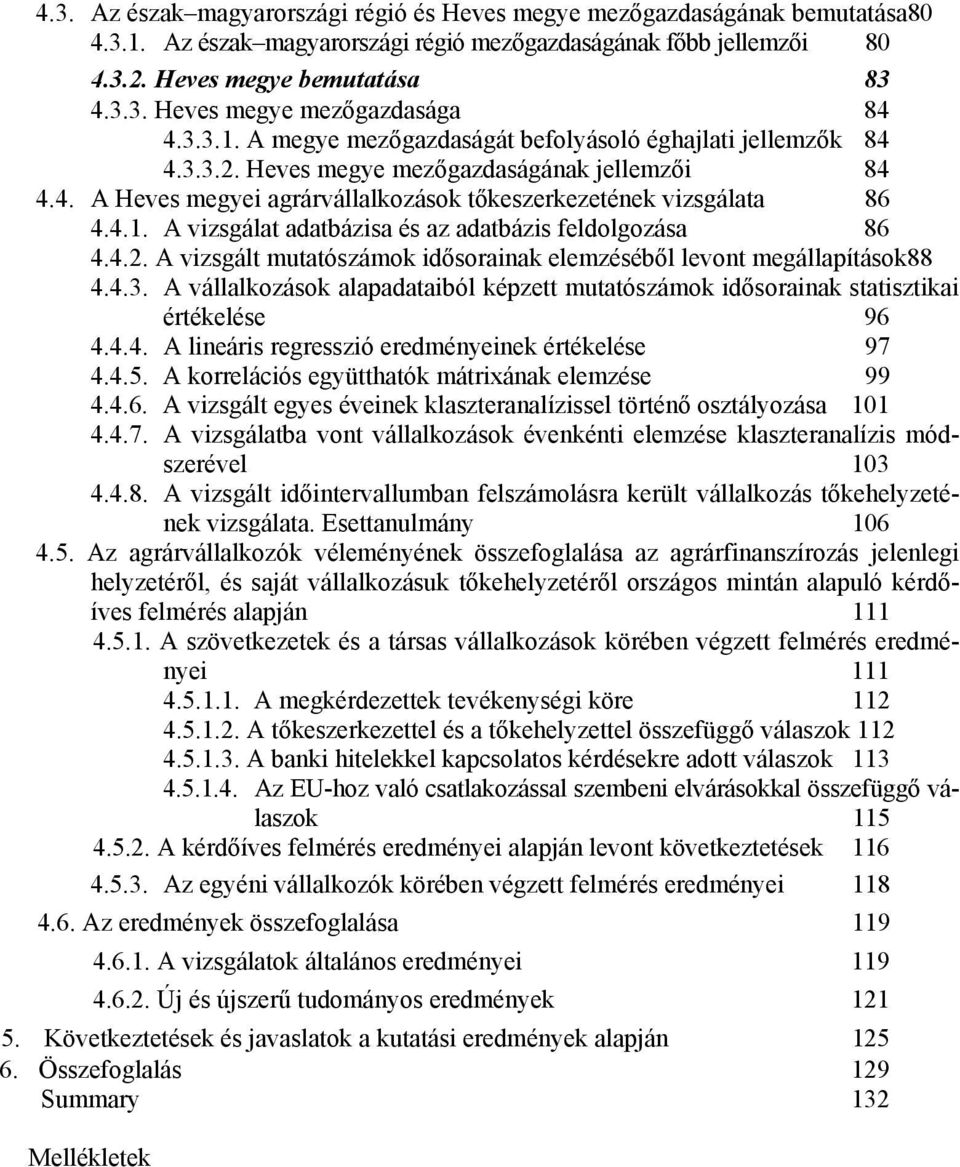 4.2. A vizsgált mutatószámok idősorainak elemzéséből levont megállapítások88 4.4.3. A vállalkozások alapadataiból képzett mutatószámok idősorainak statisztikai értékelése 96 4.4.4. A lineáris regresszió eredményeinek értékelése 97 4.