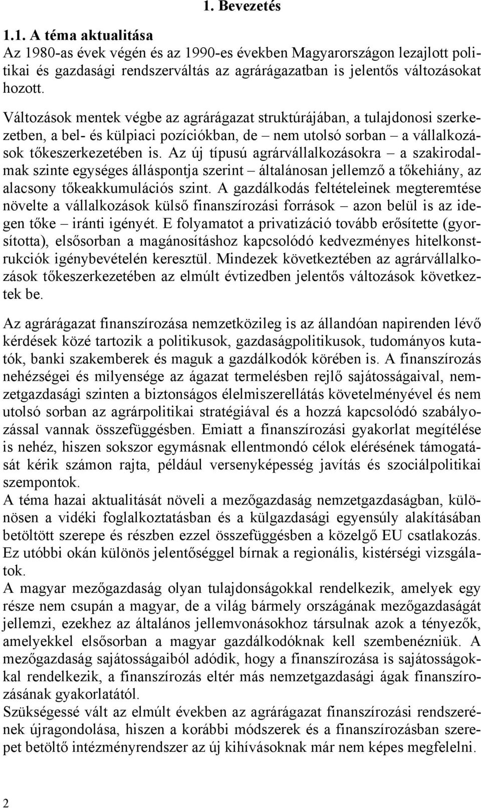 Az új típusú agrárvállalkozásokra a szakirodalmak szinte egységes álláspontja szerint általánosan jellemző a tőkehiány, az alacsony tőkeakkumulációs szint.