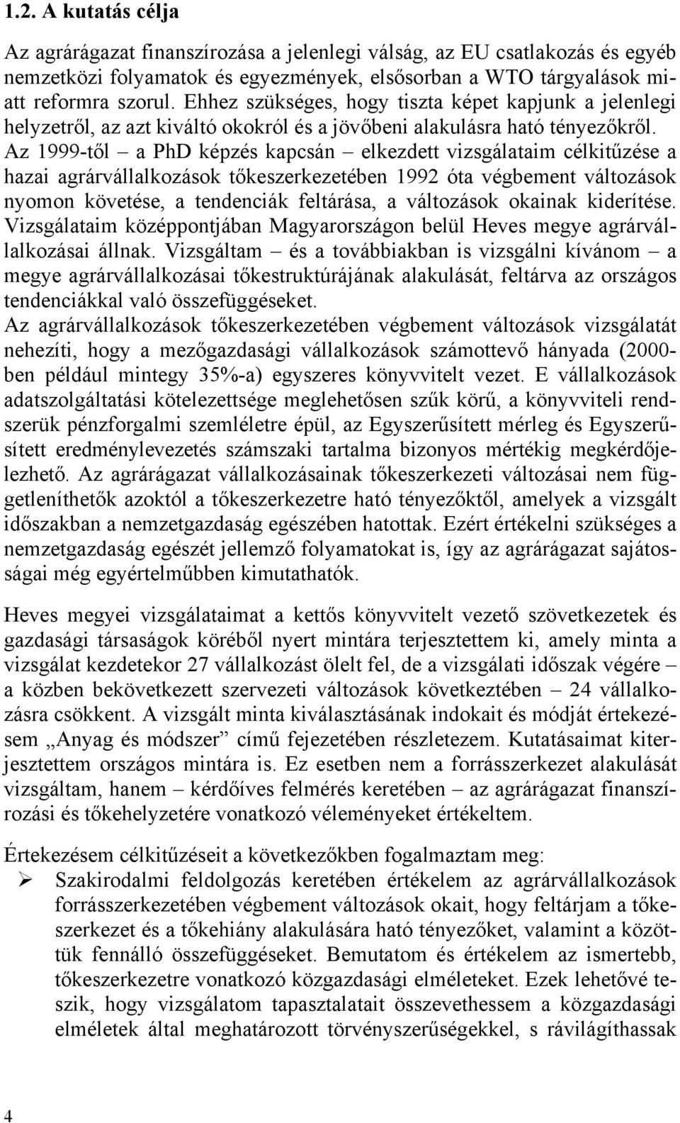 Az 1999-től a PhD képzés kapcsán elkezdett vizsgálataim célkitűzése a hazai agrárvállalkozások tőkeszerkezetében 1992 óta végbement változások nyomon követése, a tendenciák feltárása, a változások