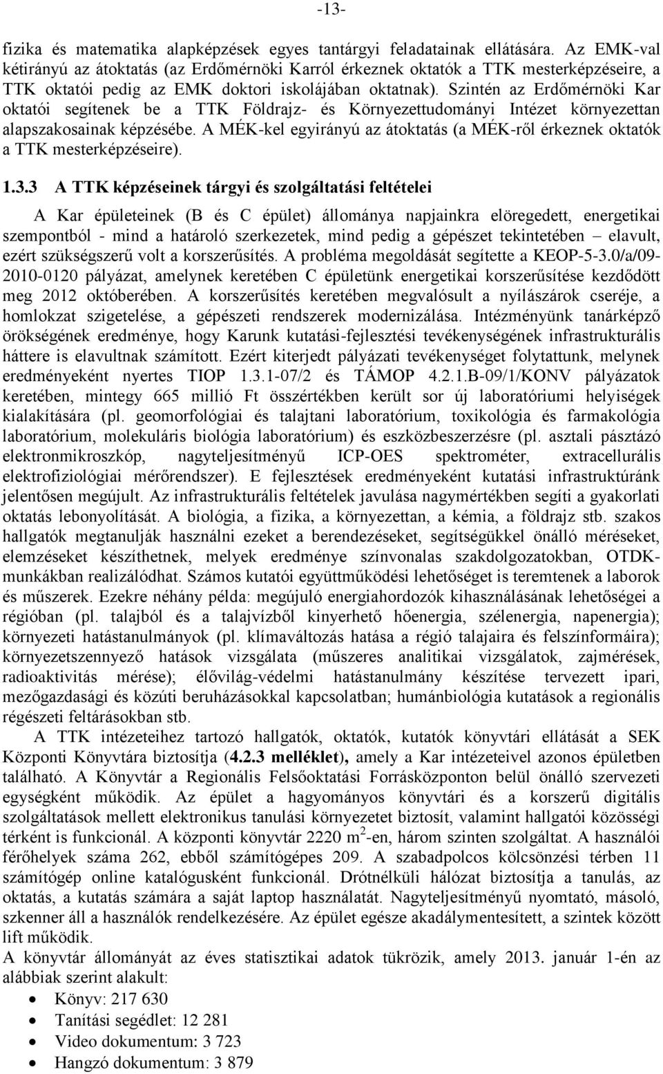 Szintén az Erdőmérnöki Kar oktatói segítenek be a TTK Földrajz- és Környezettudományi Intézet környezettan alapszakosainak képzésébe.