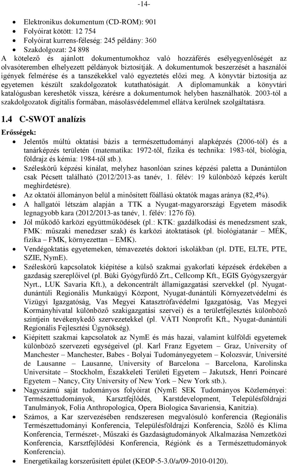 A könyvtár biztosítja az egyetemen készült szakdolgozatok kutathatóságát. A diplomamunkák a könyvtári katalógusban kereshetők vissza, kérésre a dokumentumok helyben használhatók.