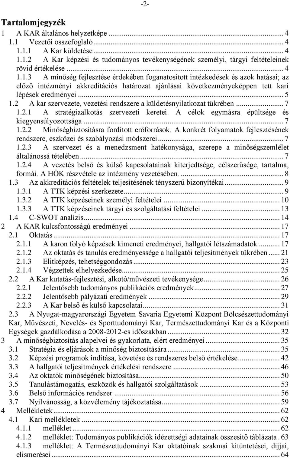 2 A kar szervezete, vezetési rendszere a küldetésnyilatkozat tükrében... 7 1.2.1 A stratégiaalkotás szervezeti keretei. A célok egymásra épültsége és kiegyensúlyozottsága... 7 1.2.2 Minőségbiztosításra fordított erőforrások.