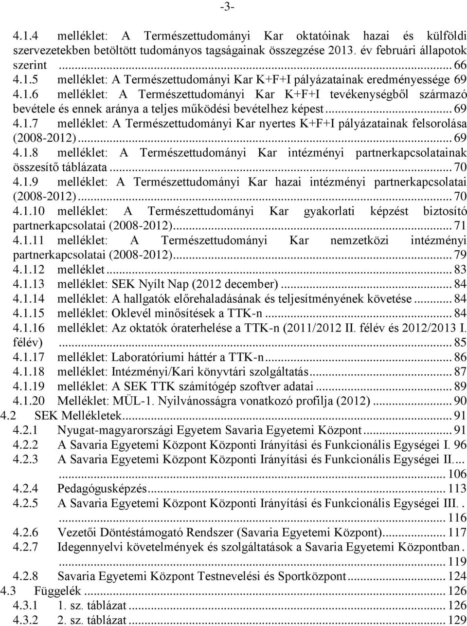 .. 69 4.1.8 melléklet: A Természettudományi Kar intézményi partnerkapcsolatainak összesítő táblázata... 70 4.1.9 melléklet: A Természettudományi Kar hazai intézményi partnerkapcsolatai (2008-2012).