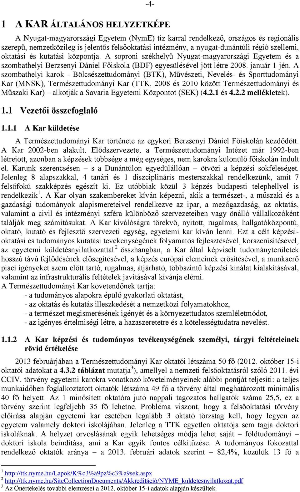 A szombathelyi karok - Bölcsészettudományi (BTK), Művészeti, Nevelés- és Sporttudományi Kar (MNSK), Természettudományi Kar (TTK, 2008 és 2010 között Természettudományi és Műszaki Kar) alkotják a