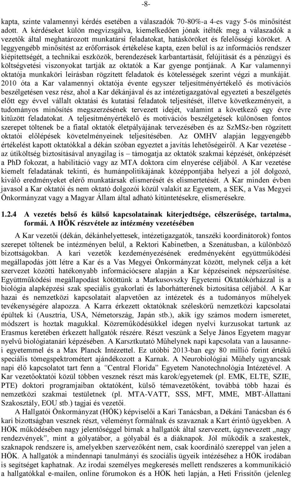 A leggyengébb minősítést az erőforrások értékelése kapta, ezen belül is az információs rendszer kiépítettségét, a technikai eszközök, berendezések karbantartását, felújítását és a pénzügyi és