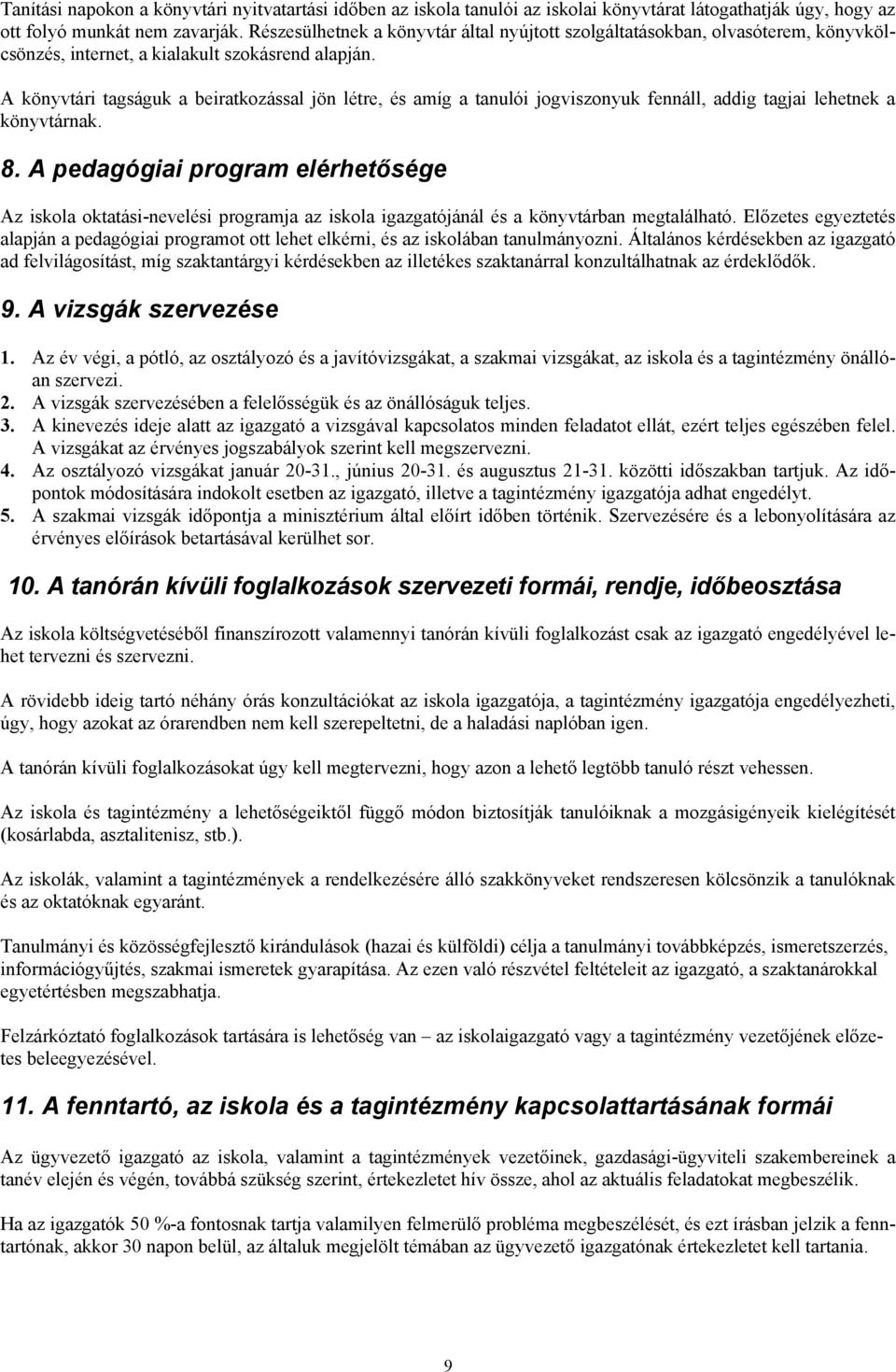 A könyvtári tagságuk a beiratkozással jön létre, és amíg a tanulói jogviszonyuk fennáll, addig tagjai lehetnek a könyvtárnak. 8.