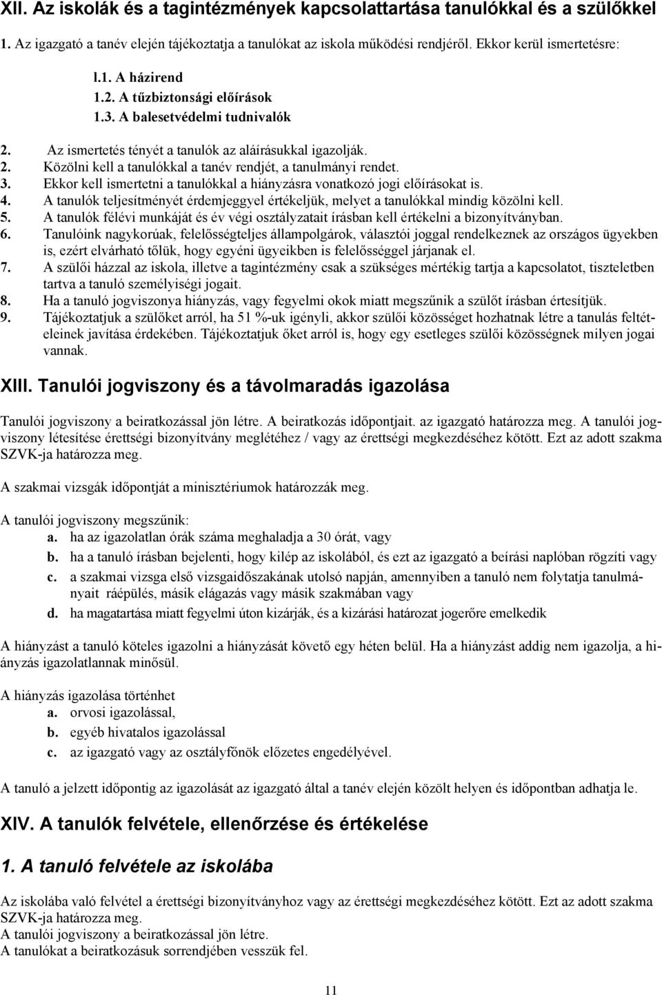 Ekkor kell ismertetni a tanulókkal a hiányzásra vonatkozó jogi előírásokat is. 4. A tanulók teljesítményét érdemjeggyel értékeljük, melyet a tanulókkal mindig közölni kell. 5.