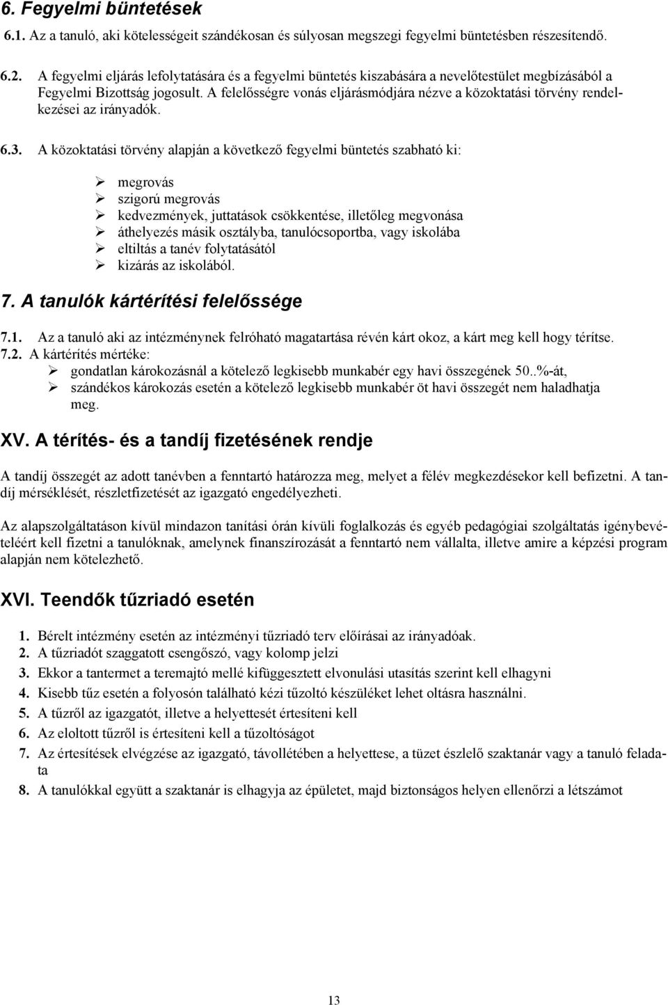 A felelősségre vonás eljárásmódjára nézve a közoktatási törvény rendelkezései az irányadók. 6.3.