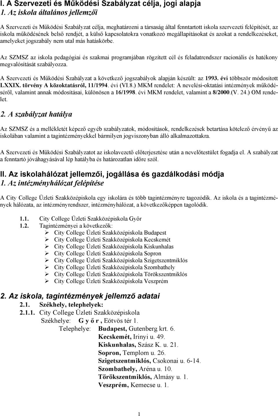 kapcsolatokra vonatkozó megállapításokat és azokat a rendelkezéseket, amelyeket jogszabály nem utal más hatáskörbe.