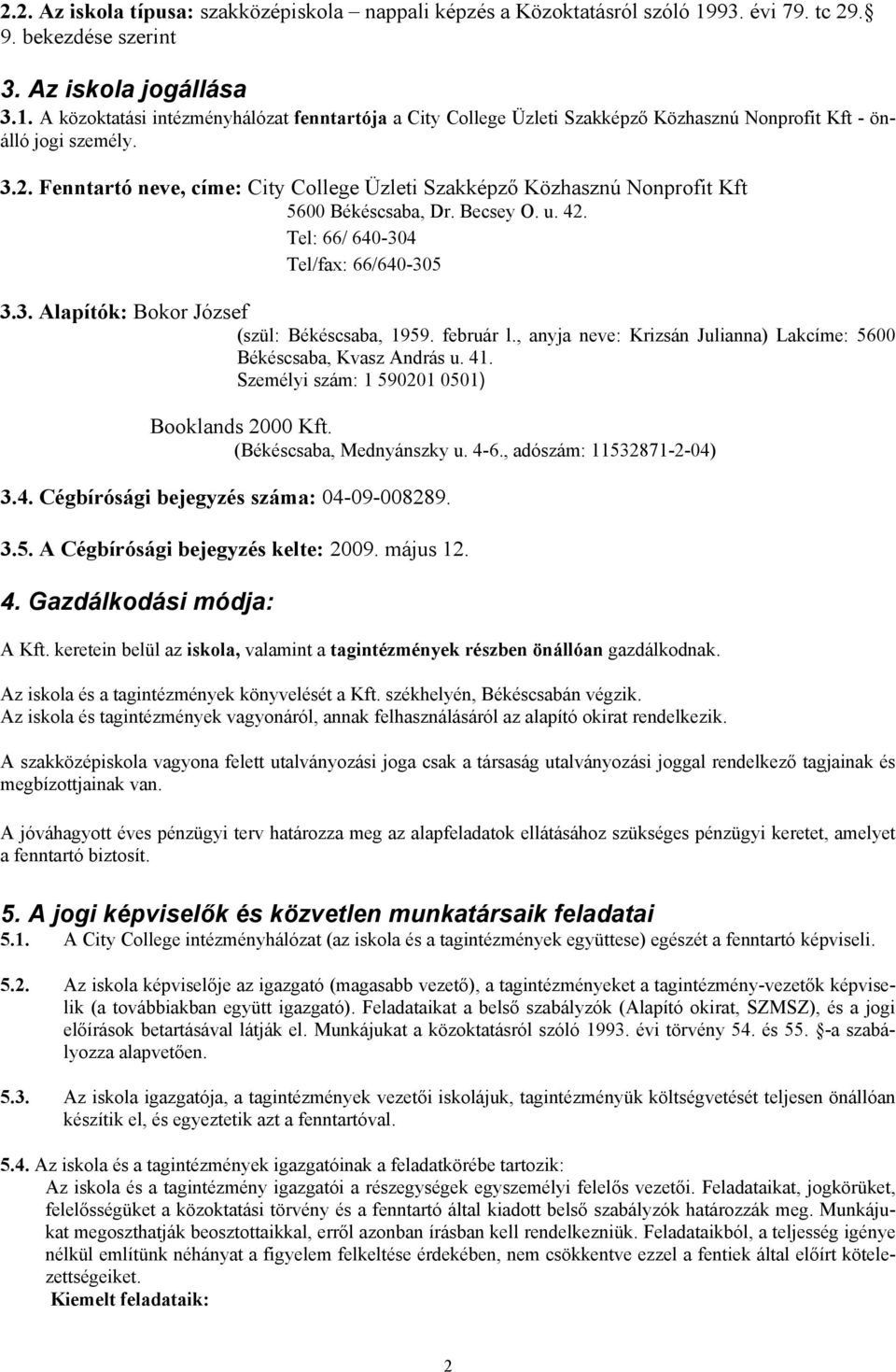 február l., anyja neve: Krizsán Julianna) Lakcíme: 5600 Békéscsaba, Kvasz András u. 41. Személyi szám: 1 590201 0501) Booklands 2000 Kft. (Békéscsaba, Mednyánszky u. 4-6., adószám: 11532871-2-04) 3.4. Cégbírósági bejegyzés száma: 04-09-008289.