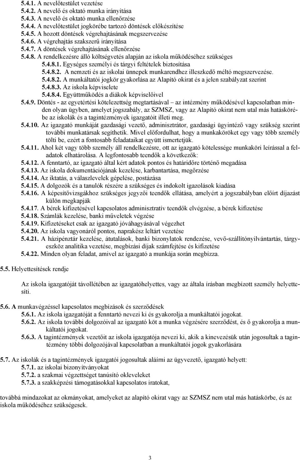 Egységes személyi és tárgyi feltételek biztosítása 5.4.8.2. A nemzeti és az iskolai ünnepek munkarendhez illeszkedő méltó megszervezése. 5.4.8.2. A munkáltatói jogkör gyakorlása az Alapító okirat és a jelen szabályzat szerint 5.