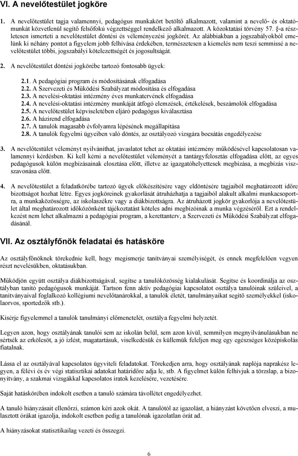 A közoktatási törvény 57. -a részletesen ismerteti a nevelőtestület döntési és véleményezési jogkörét.