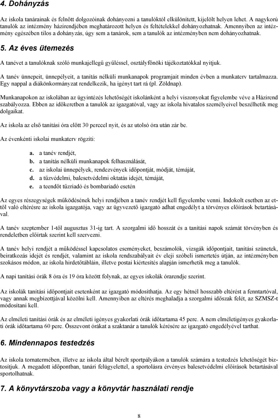 Amennyiben az intézmény egészében tilos a dohányzás, úgy sem a tanárok, sem a tanulók az intézményben nem dohányozhatnak. 5.