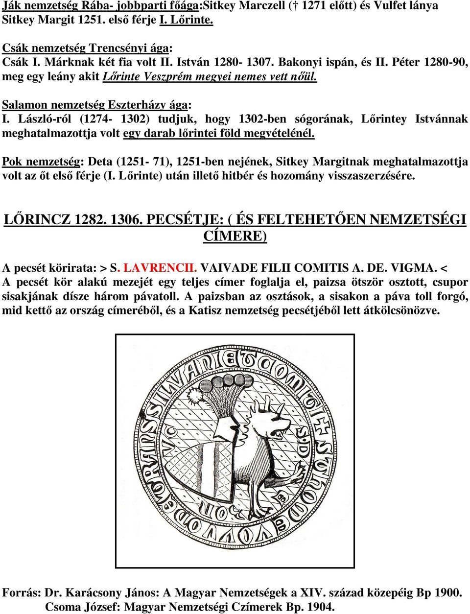 László-ról (1274-1302) tudjuk, hogy 1302-ben sógorának, Lırintey Istvánnak meghatalmazottja volt egy darab lırintei föld megvételénél.