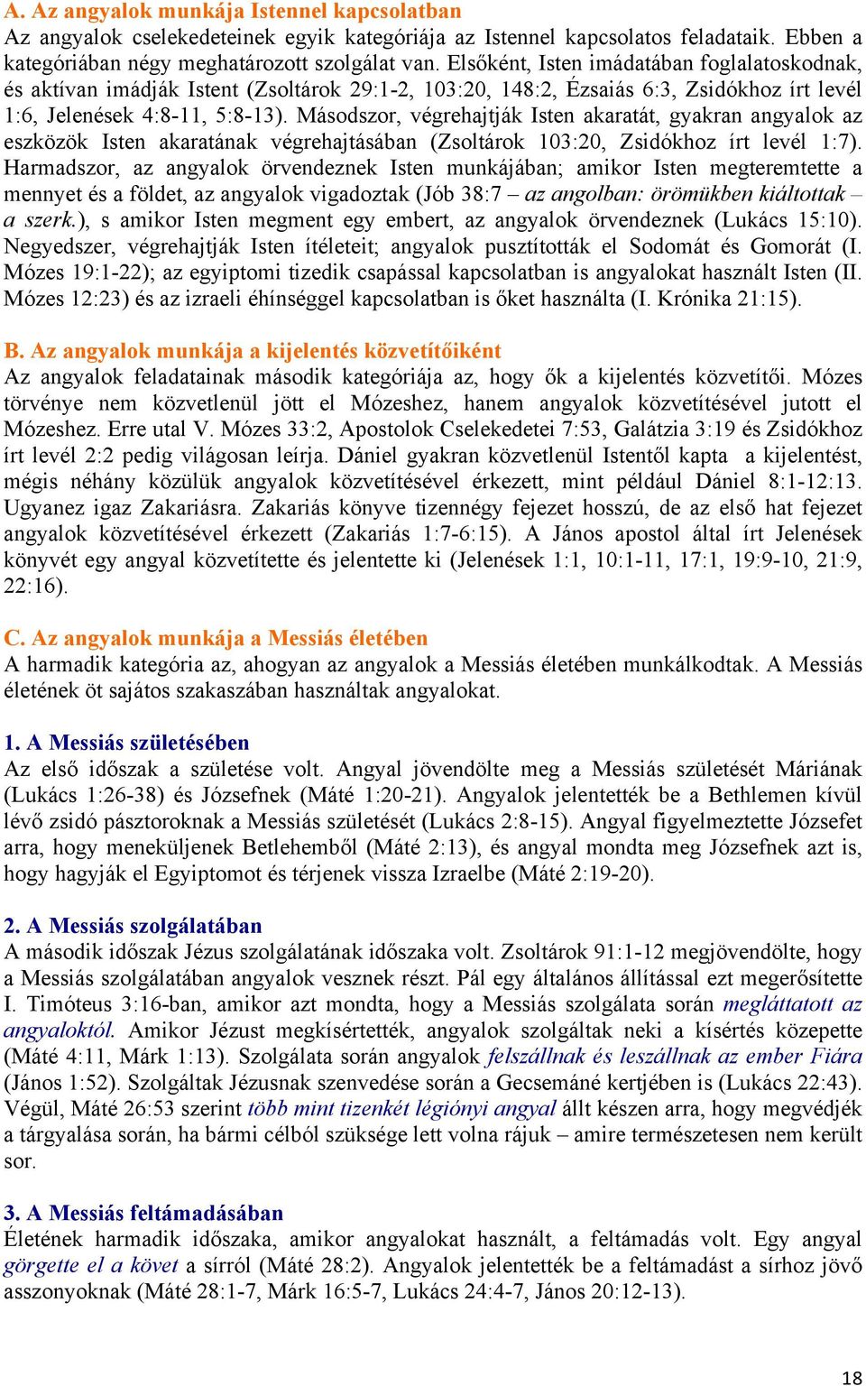 Másodszor, végrehajtják Isten akaratát, gyakran angyalok az eszközök Isten akaratának végrehajtásában (Zsoltárok 103:20, Zsidókhoz írt levél 1:7).