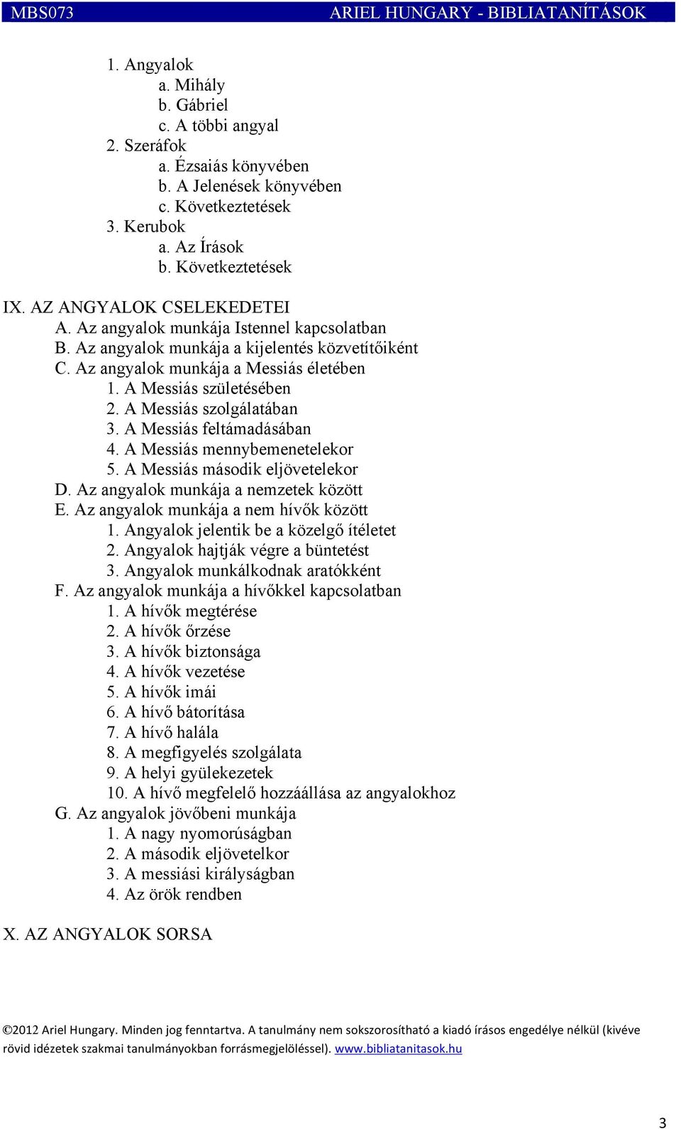 A Messiás születésében 2. A Messiás szolgálatában 3. A Messiás feltámadásában 4. A Messiás mennybemenetelekor 5. A Messiás második eljövetelekor D. Az angyalok munkája a nemzetek között E.