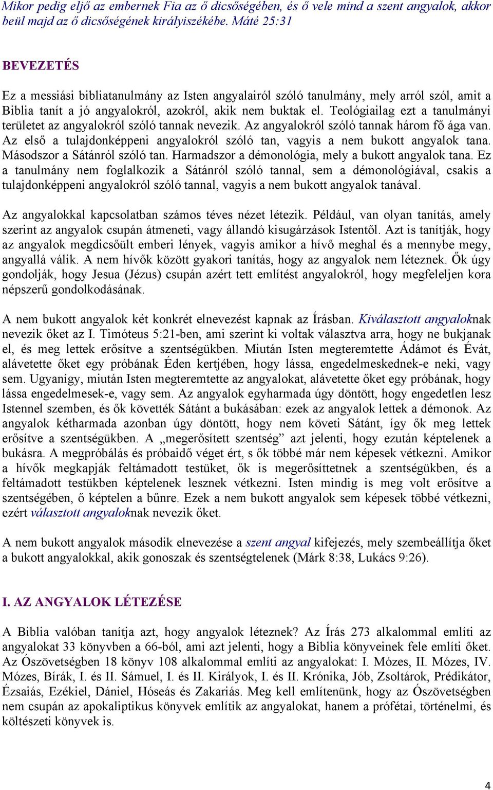 Teológiailag ezt a tanulmányi területet az angyalokról szóló tannak nevezik. Az angyalokról szóló tannak három fő ága van.