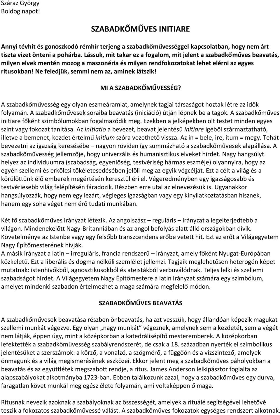 Ne feledjük, semmi nem az, aminek látszik! MI A SZABADKŐMŰVESSÉG? A szabadkőművesség egy olyan eszmeáramlat, amelynek tagjai társaságot hoztak létre az idők folyamán.