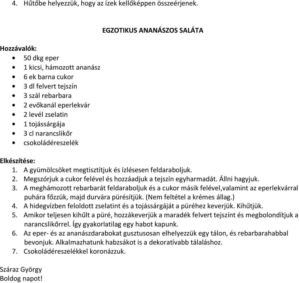 EGZOTIKUS ANANÁSZOS SALÁTA Elkészítése: 1. A gyümölcsöket megtisztítjuk és ízlésesen feldaraboljuk. 2. Megszórjuk a cukor felével és hozzáadjuk a tejszín egyharmadát. Állni hagyjuk. 3.