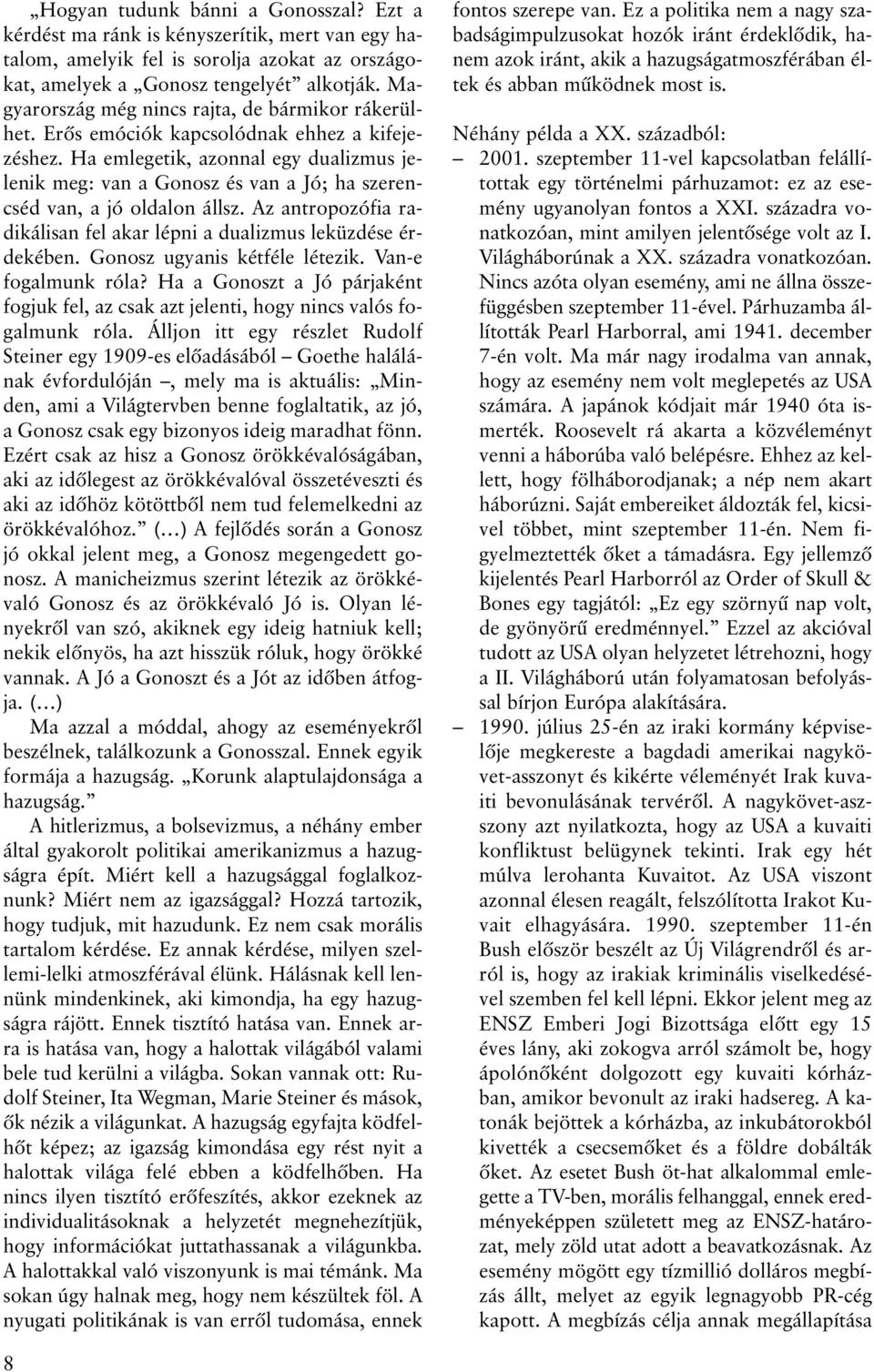 Ha emlegetik, azonnal egydualizmus jelenik meg: van a Gonosz és van a Jó; ha szerencséd van, a jó oldalon állsz. Az antropozófia radikálisan fel akar lépni a dualizmus leküzdése érdekében.