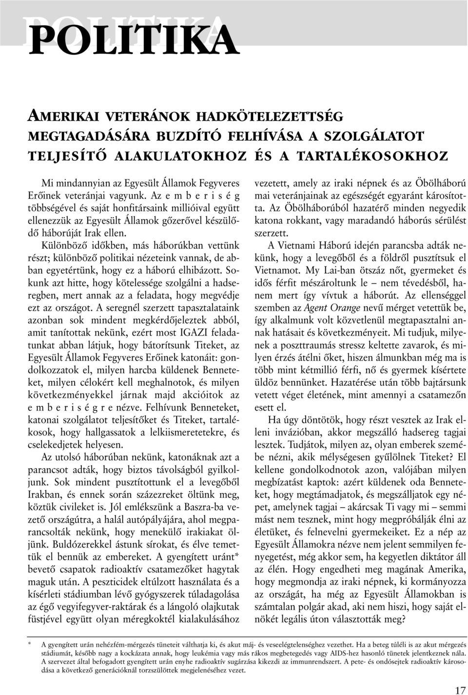 Különbözõ idõkben, más háborúkban vettünk részt; különbözõ politikai nézeteink vannak, de abban egyetértünk, hogy ez a háború elhibázott.