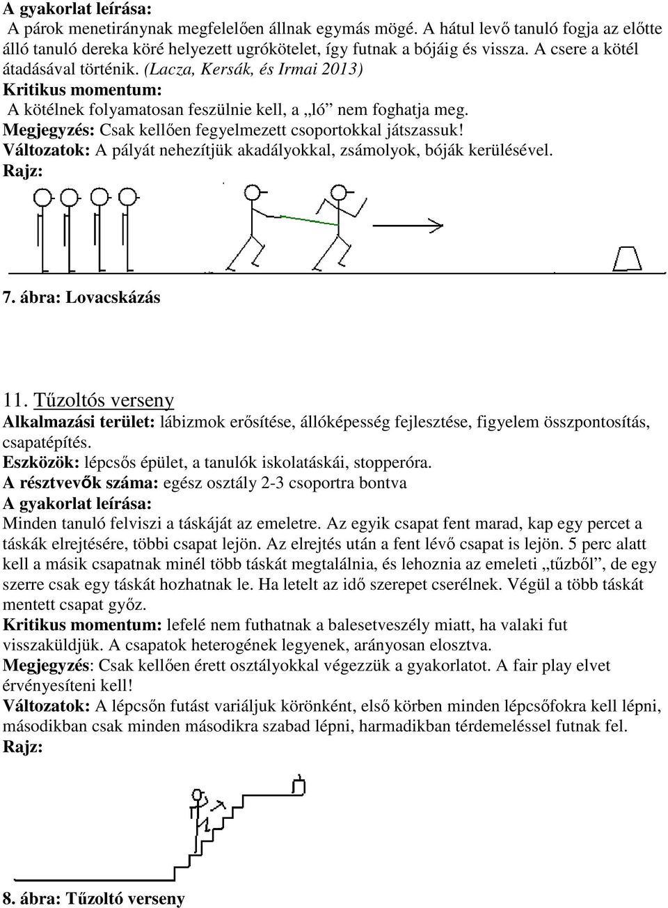 Megjegyzés: Csak kellően fegyelmezett csoportokkal játszassuk! Változatok: A pályát nehezítjük akadályokkal, zsámolyok, bóják kerülésével. 7. ábra: Lovacskázás 11.