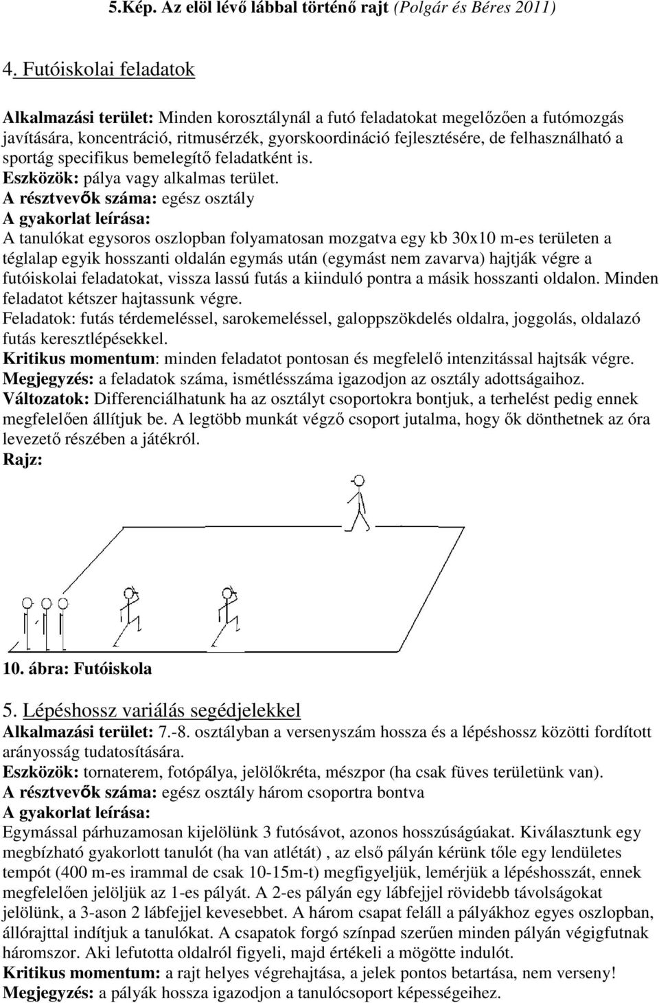 sportág specifikus bemelegítő feladatként is. Eszközök: pálya vagy alkalmas terület.