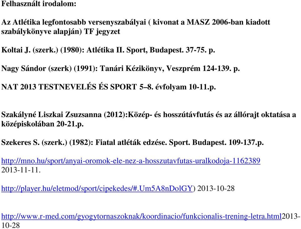 p. Szekeres S. (szerk.) (1982): Fiatal atléták edzése. Sport. Budapest. 109-137.p. http://mno.hu/sport/anyai-oromok-ele-nez-a-hosszutavfutas-uralkodoja-1162389 2013-11-11. http://player.