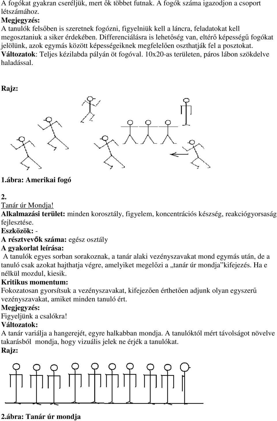 Differenciálásra is lehetőség van, eltérő képességű fogókat jelölünk, azok egymás között képességeiknek megfelelően oszthatják fel a posztokat. Változatok: Teljes kézilabda pályán öt fogóval.