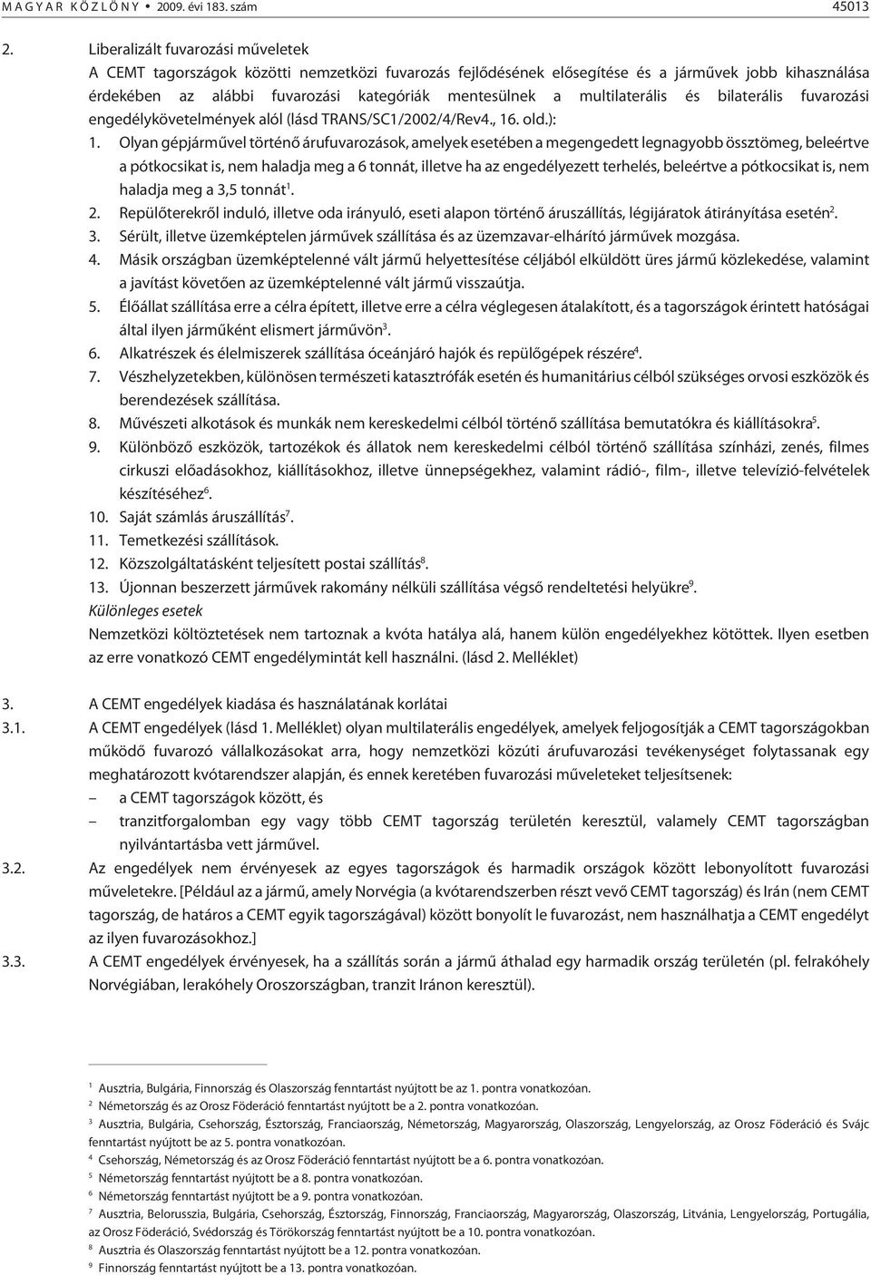 multilaterális és bilaterális fuvarozási engedélykövetelmények alól (lásd TRANS/SC1/2002/4/Rev4., 16. old.): 1.