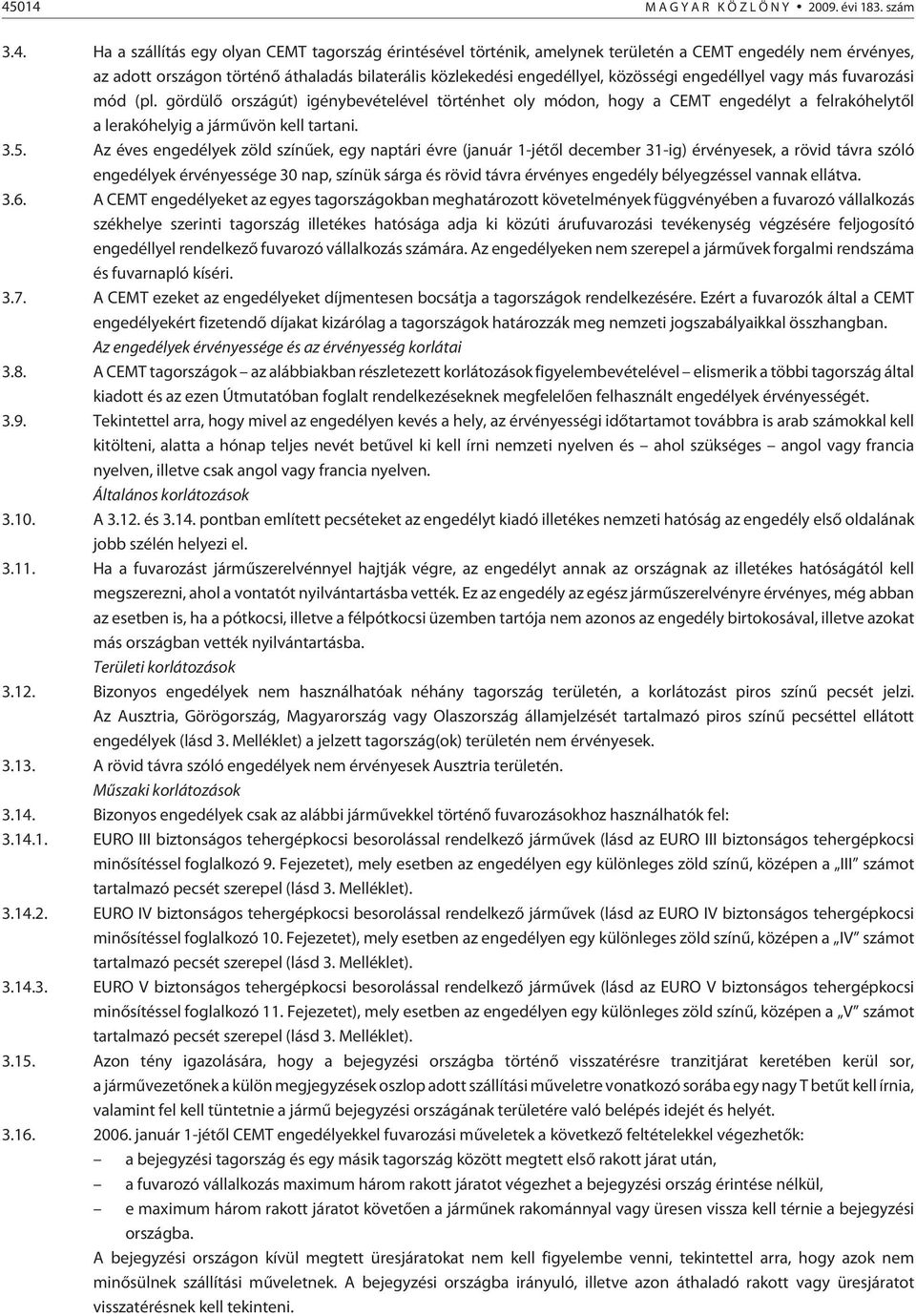 gördülõ országút) igénybevételével történhet oly módon, hogy a CEMT engedélyt a felrakóhelytõl a lerakóhelyig a jármûvön kell tartani. 3.5.