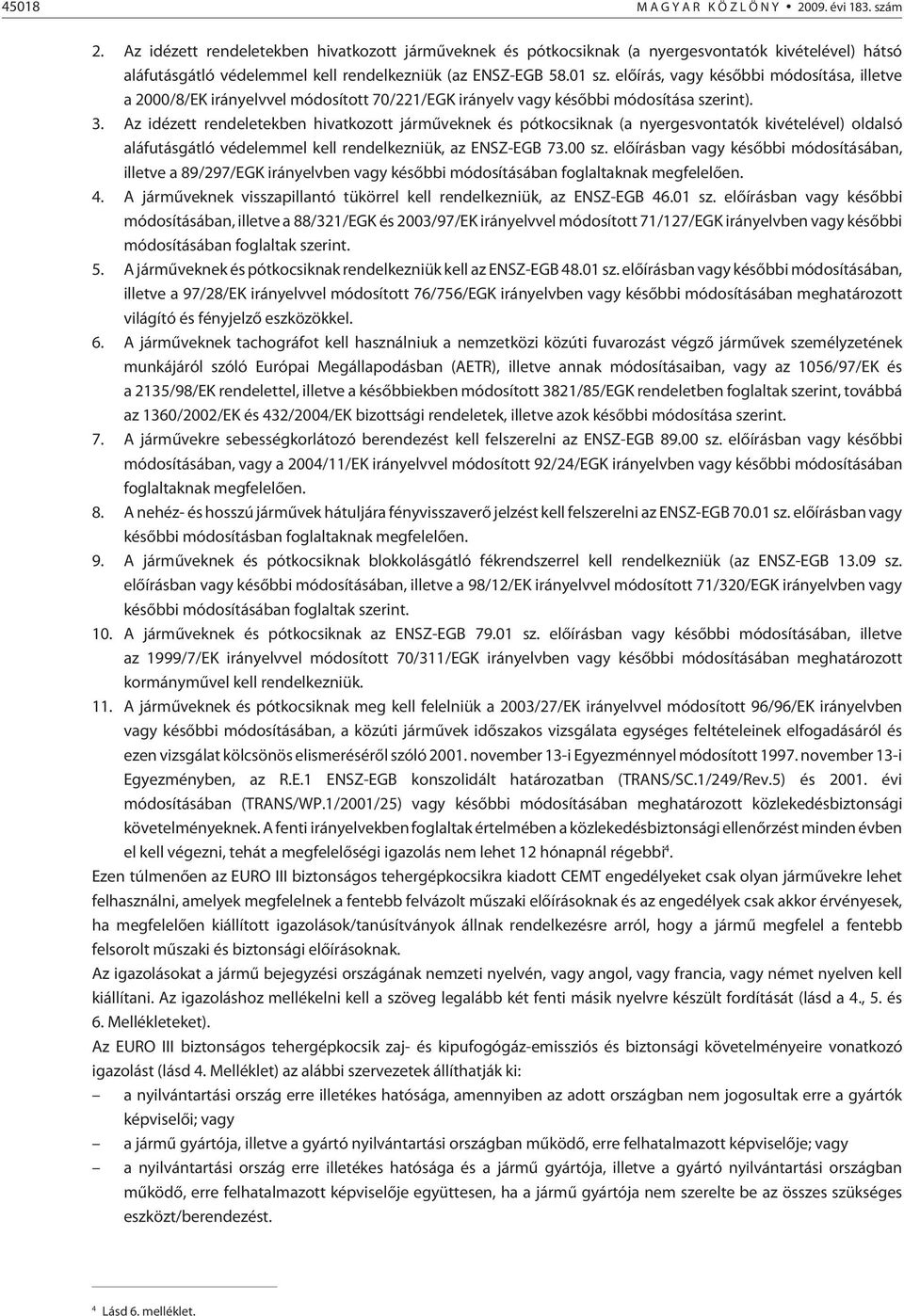 elõírás, vagy késõbbi módosítása, illetve a 2000/8/EK irányelvvel módosított 70/221/EGK irányelv vagy késõbbi módosítása szerint). 3.