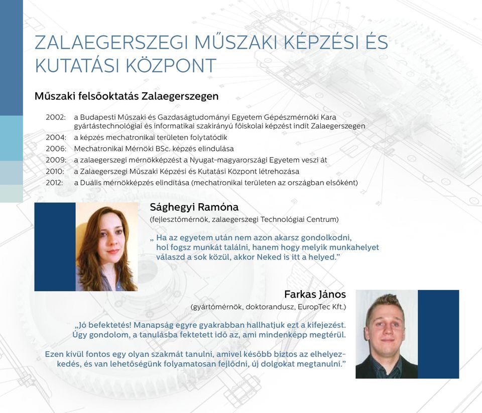 képzés elindulása 2009: a zalaegerszegi mérnökképzést a Nyugat-magyarországi Egyetem veszi át 2010: a Zalaegerszegi Műszaki Képzési és Kutatási Központ létrehozása 2012: a Duális mérnökképzés