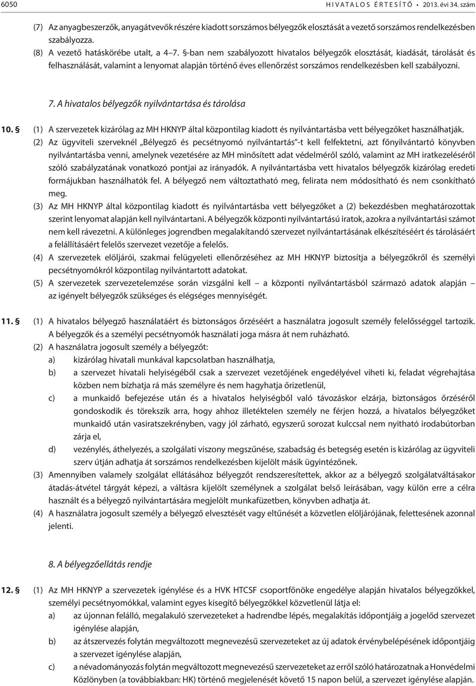 -ban nem szabályozott hivatalos bélyegzők elosztását, kiadását, tárolását és felhasználását, valamint a lenyomat alapján történő éves ellenőrzést sorszámos rendelkezésben kell szabályozni. 7.