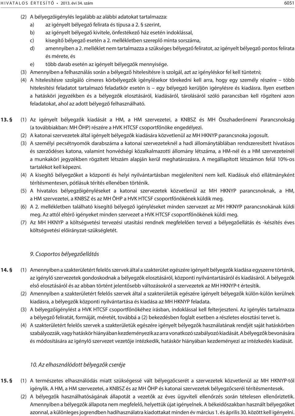 melléklet nem tartalmazza a szükséges bélyegző feliratot, az igényelt bélyegző pontos felirata és mérete, és e) több darab esetén az igényelt bélyegzők mennyisége.