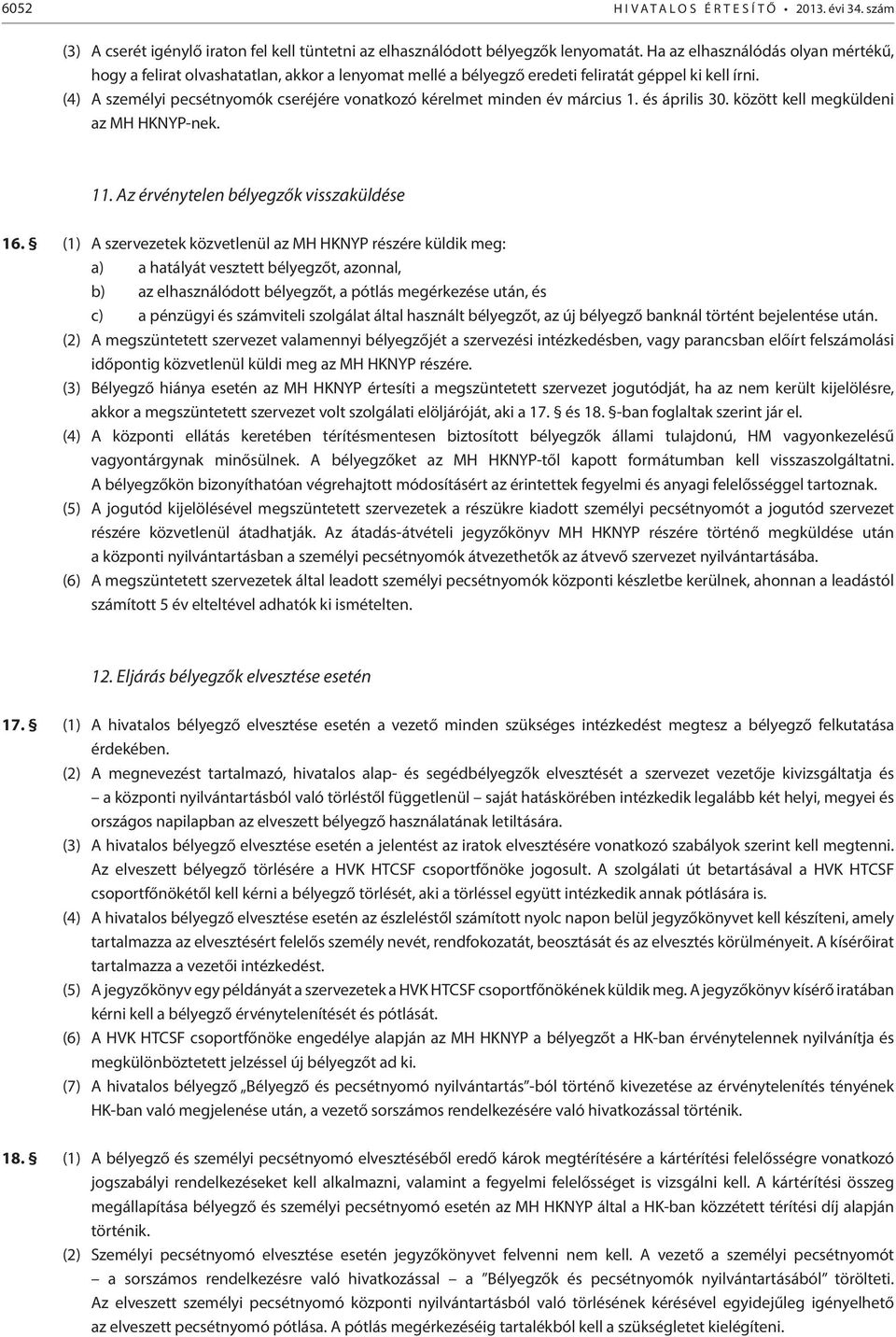 (4) A személyi pecsétnyomók cseréjére vonatkozó kérelmet minden év március 1. és április 30. között kell megküldeni az MH HKNYP-nek. 11. Az érvénytelen bélyegzők visszaküldése 16.