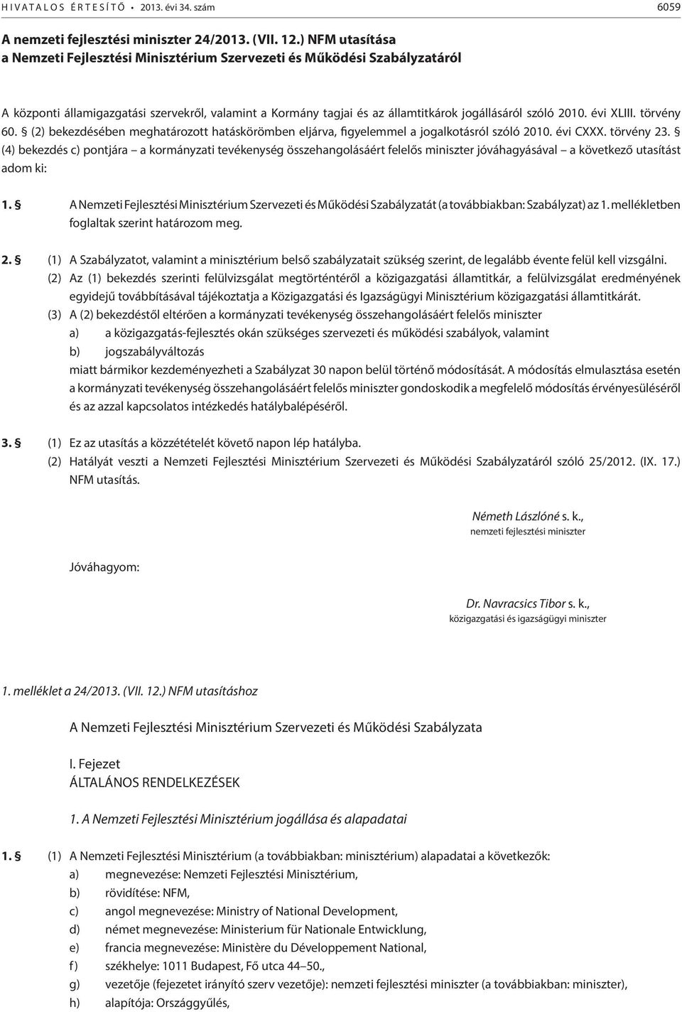 évi XLIII. törvény 60. (2) bekezdésében meghatározott hatáskörömben eljárva, figyelemmel a jogalkotásról szóló 2010. évi CXXX. törvény 23.