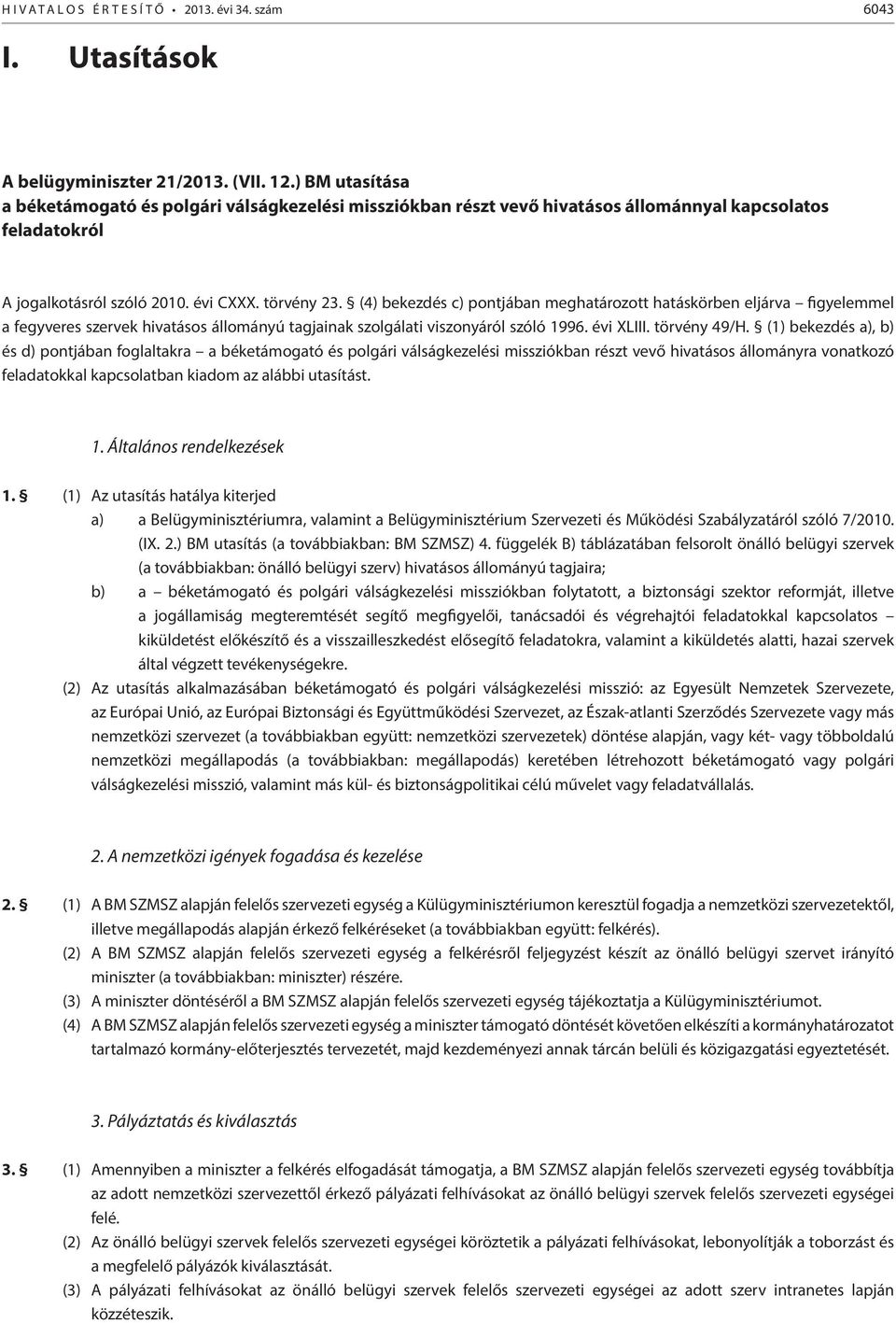 (4) bekezdés c) pontjában meghatározott hatáskörben eljárva figyelemmel a fegyveres szervek hivatásos állományú tagjainak szolgálati viszonyáról szóló 1996. évi XLIII. törvény 49/H.