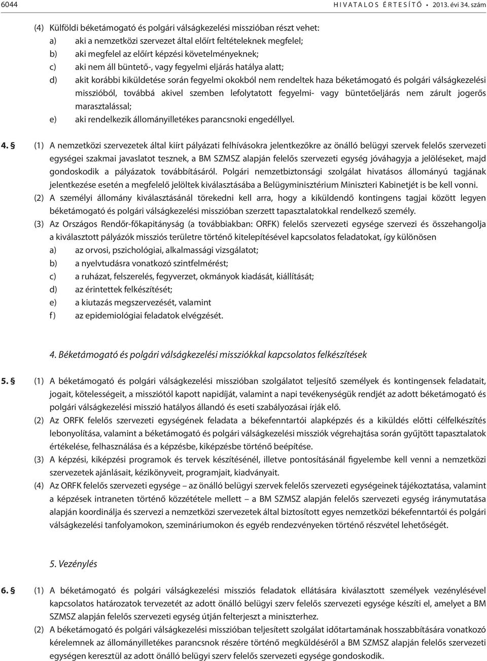 c) aki nem áll büntető-, vagy fegyelmi eljárás hatálya alatt; d) akit korábbi kiküldetése során fegyelmi okokból nem rendeltek haza béketámogató és polgári válságkezelési misszióból, továbbá akivel