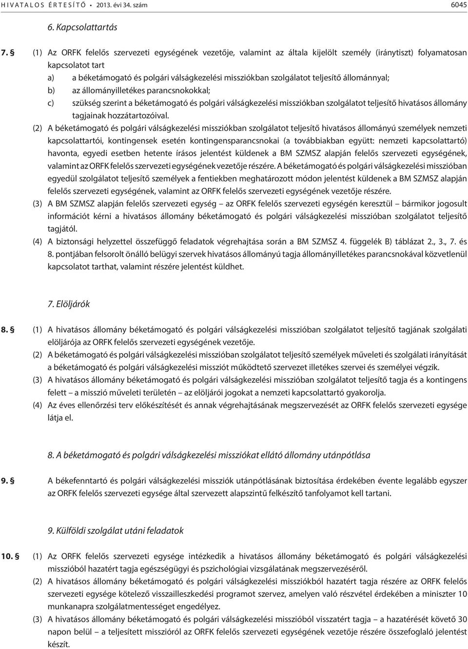 teljesítő állománnyal; b) az állományilletékes parancsnokokkal; c) szükség szerint a béketámogató és polgári válságkezelési missziókban szolgálatot teljesítő hivatásos állomány tagjainak