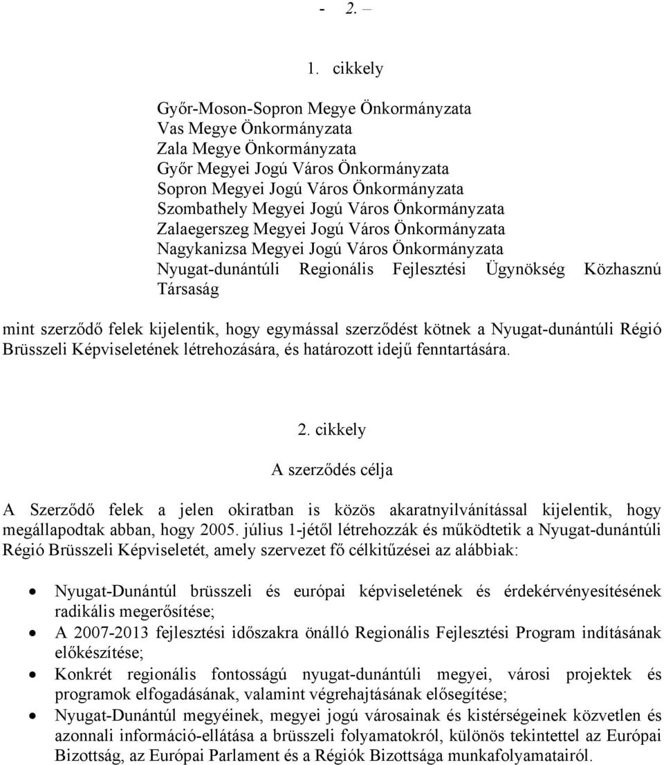 Város a Nyugat-dunántúli Regionális Fejlesztési Ügynökség Közhasznú Társaság mint szerződő felek kijelentik, hogy egymással szerződést kötnek a Nyugat-dunántúli Régió Brüsszeli Képviseletének