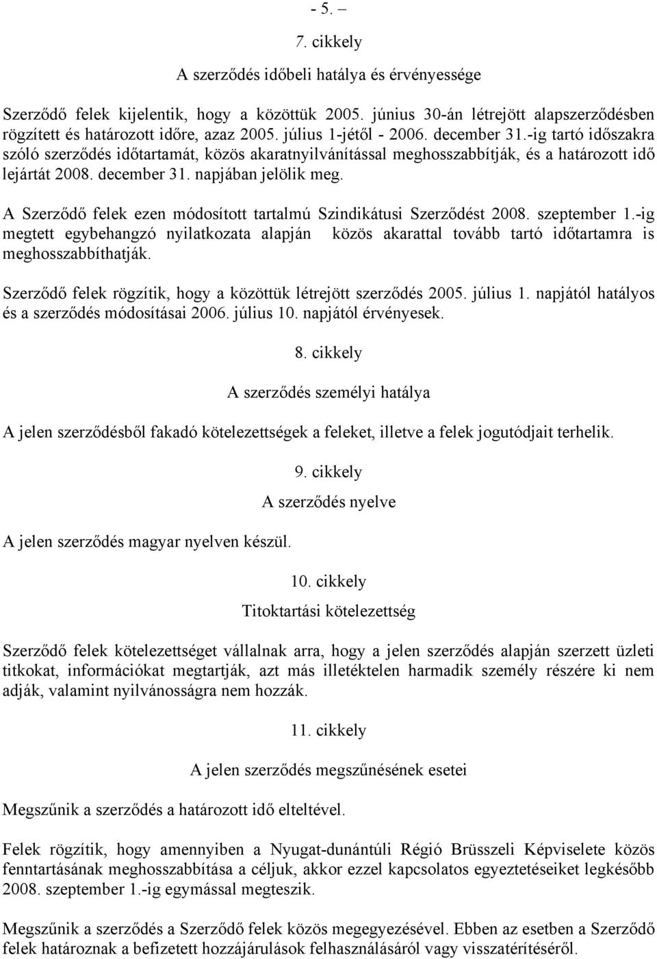 A Szerződő felek ezen módosított tartalmú Szindikátusi Szerződést 2008. szeptember 1.-ig megtett egybehangzó nyilatkozata alapján közös akarattal tovább tartó időtartamra is meghosszabbíthatják.