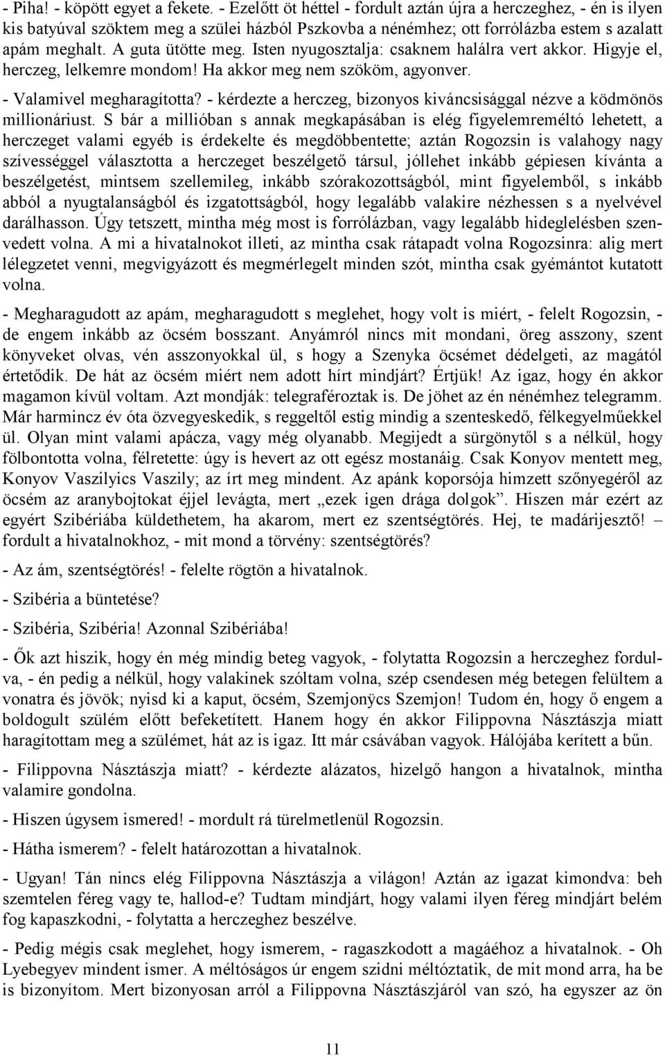 Isten nyugosztalja: csaknem halálra vert akkor. Higyje el, herczeg, lelkemre mondom! Ha akkor meg nem szököm, agyonver. - Valamivel megharagította?