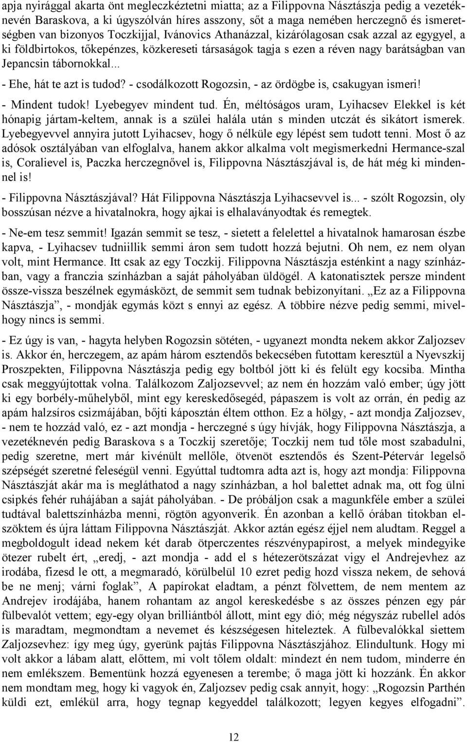 .. - Ehe, hát te azt is tudod? - csodálkozott Rogozsin, - az ördögbe is, csakugyan ismeri! - Mindent tudok! Lyebegyev mindent tud.