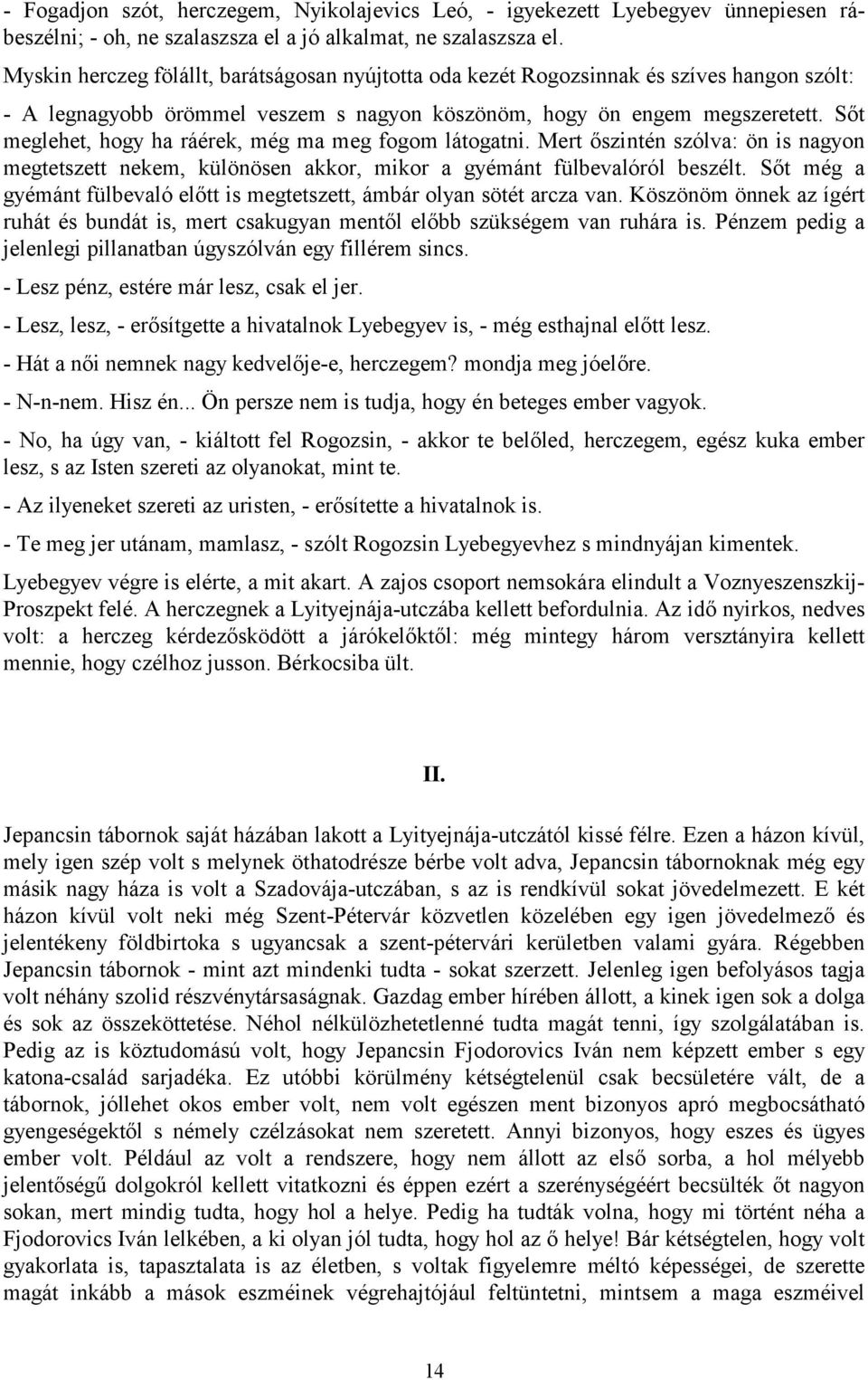 Sőt meglehet, hogy ha ráérek, még ma meg fogom látogatni. Mert őszintén szólva: ön is nagyon megtetszett nekem, különösen akkor, mikor a gyémánt fülbevalóról beszélt.