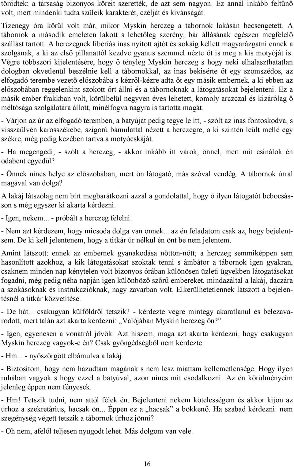 A herczegnek libériás inas nyitott ajtót és sokáig kellett magyarázgatni ennek a szolgának, a ki az első pillanattól kezdve gyanus szemmel nézte őt is meg a kis motyóját is.