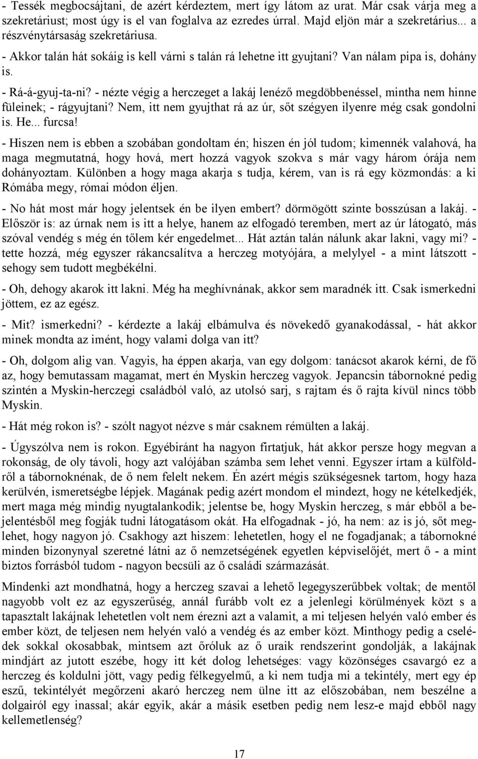 - nézte végig a herczeget a lakáj lenéző megdöbbenéssel, mintha nem hinne füleinek; - rágyujtani? Nem, itt nem gyujthat rá az úr, sőt szégyen ilyenre még csak gondolni is. He... furcsa!