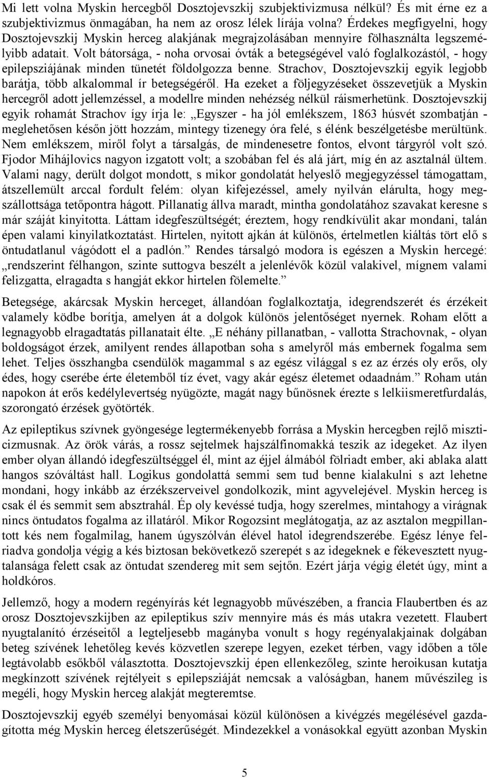 Volt bátorsága, - noha orvosai óvták a betegségével való foglalkozástól, - hogy epilepsziájának minden tünetét földolgozza benne.