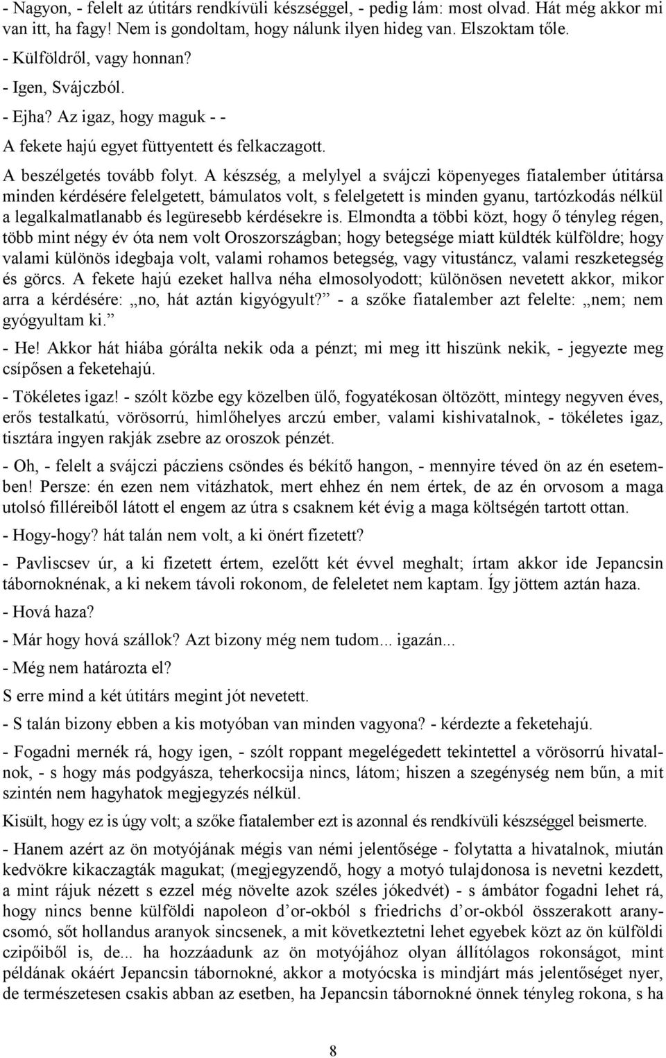 A készség, a melylyel a svájczi köpenyeges fiatalember útitársa minden kérdésére felelgetett, bámulatos volt, s felelgetett is minden gyanu, tartózkodás nélkül a legalkalmatlanabb és legüresebb